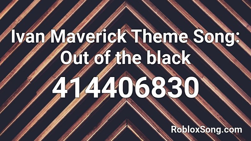 Ivan Maverick Theme Song: Out of the black Roblox ID