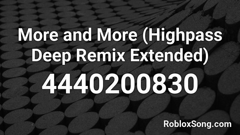 More and More (Highpass Deep Remix Extended)  Roblox ID