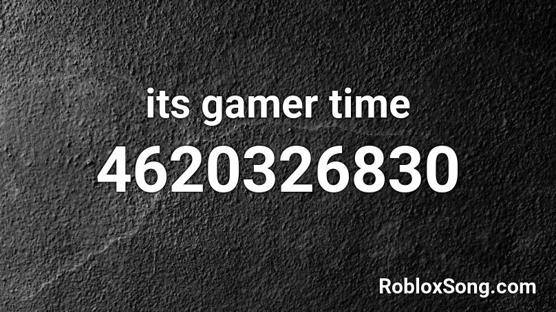 its gamer time Roblox ID