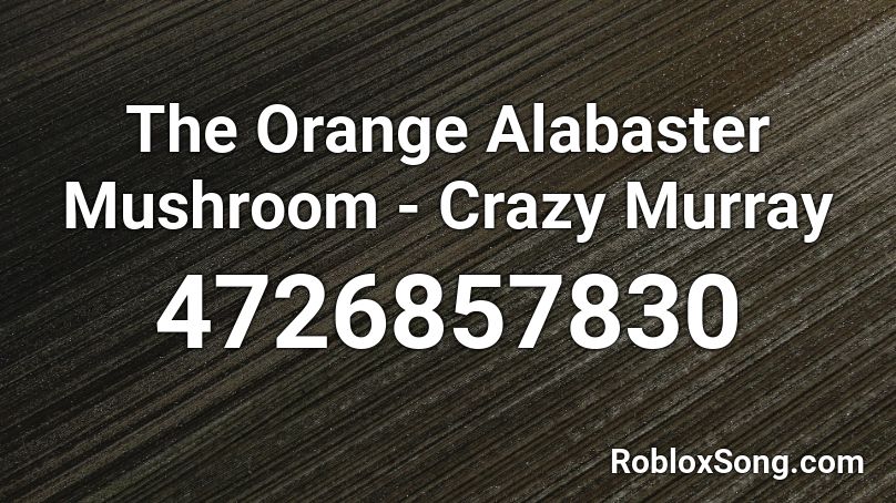 The Orange Alabaster Mushroom - Crazy Murray Roblox ID