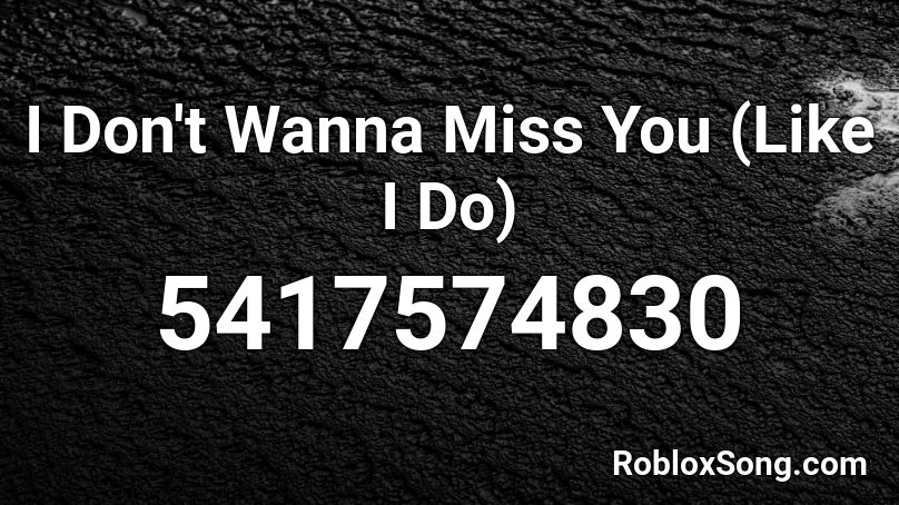 I Don't Wanna Miss You (Like I Do)  Roblox ID