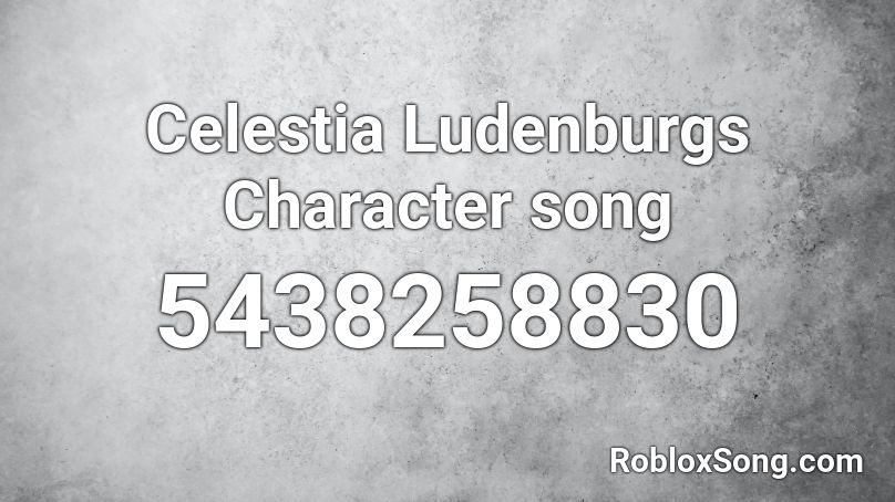 Celestia Ludenburgs Character song Roblox ID