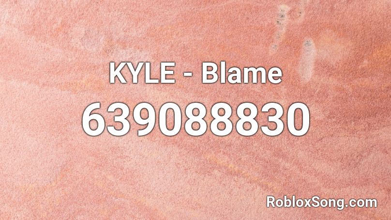 KYLE - Blame  Roblox ID