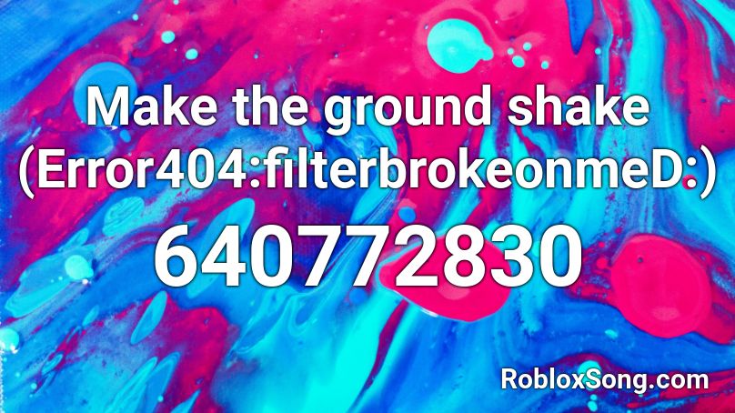 Make the ground shake (Error404:filterbrokeonmeD:) Roblox ID