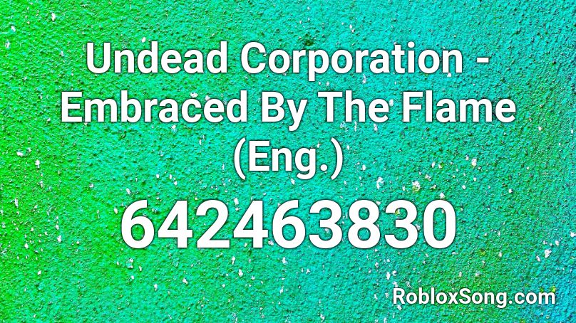 Undead Corporation - Embraced By The Flame (Eng.) Roblox ID