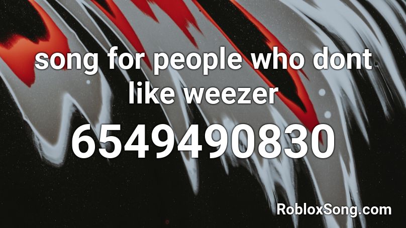 song for people who dont like weezer Roblox ID