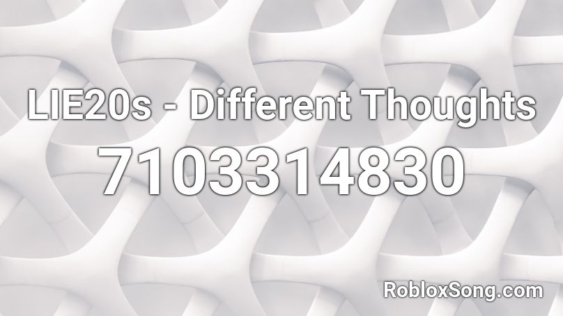 LIE20s - Different Thoughts Roblox ID