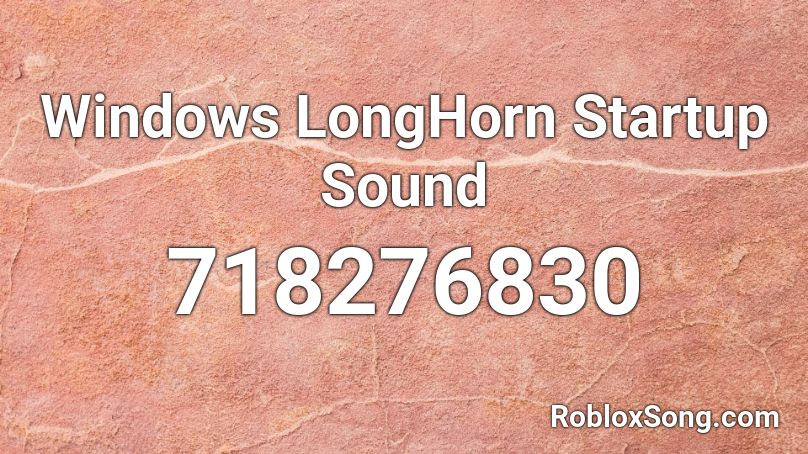 Windows LongHorn Startup Sound Roblox ID
