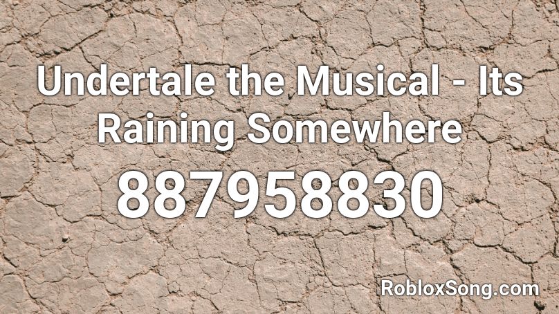 Undertale the Musical - Its Raining Somewhere Roblox ID