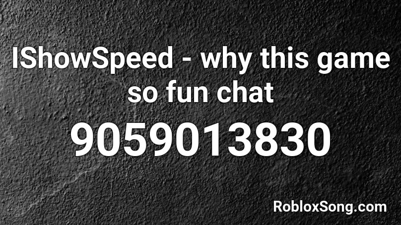 IShowSpeed - why this game so fun chat Roblox ID