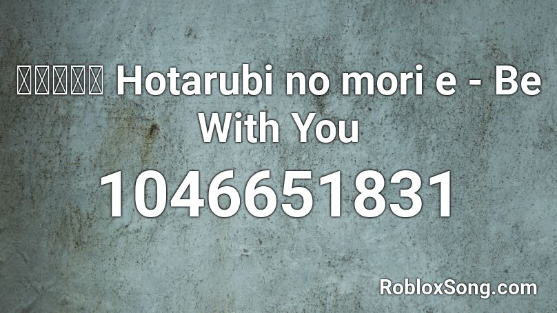 蛍火の杜へ Hotarubi no mori e - Be With You Roblox ID