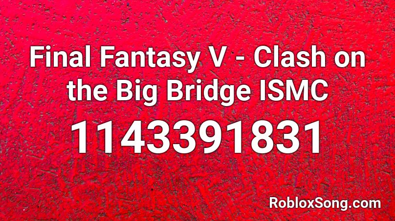 Final Fantasy V - Clash on the Big Bridge ISMC Roblox ID