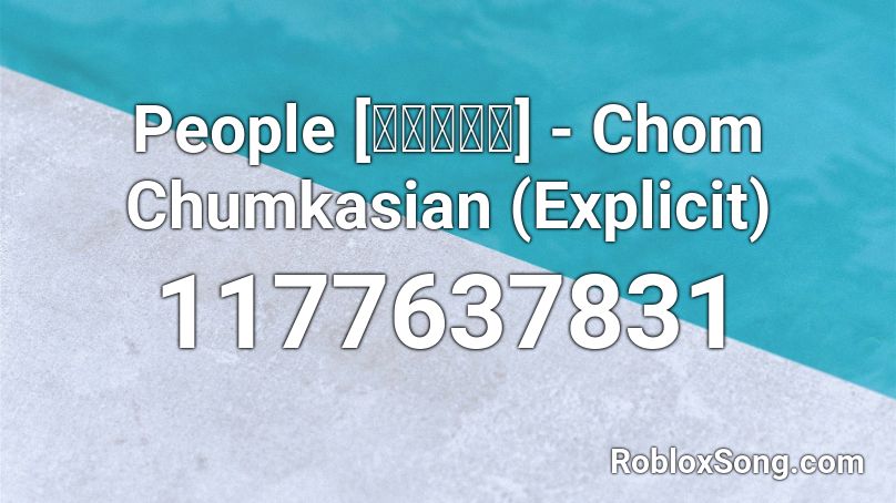 เพลง People [ผู้คน] - Chom Chumkasian (Explicit) Roblox ID
