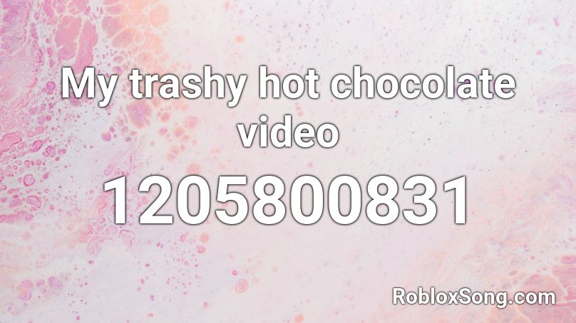 My trashy hot chocolate video Roblox ID