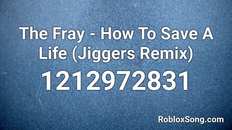 The Fray - How To Save A Life (Jiggers Remix) Roblox ID