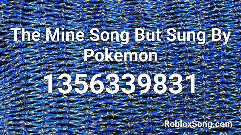 The Mine Song But Sung By Pokemon Roblox ID