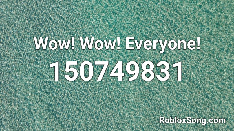 Wow! Wow! Everyone! Roblox ID