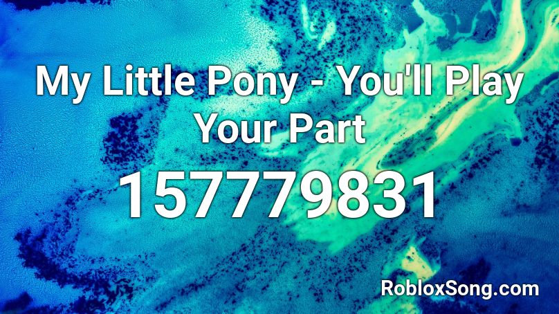 My Little Pony You Ll Play Your Part Roblox Id Roblox Music Codes - mlp roblox codes