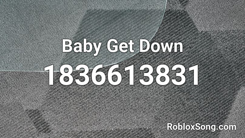 Baby Get Down Roblox ID