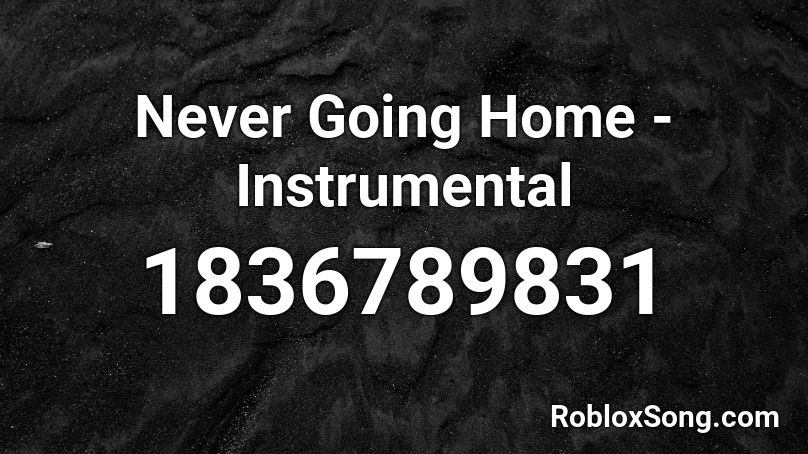 Never Going Home - Instrumental Roblox ID