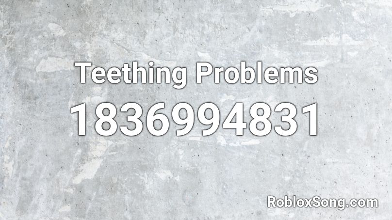 Teething Problems Roblox ID