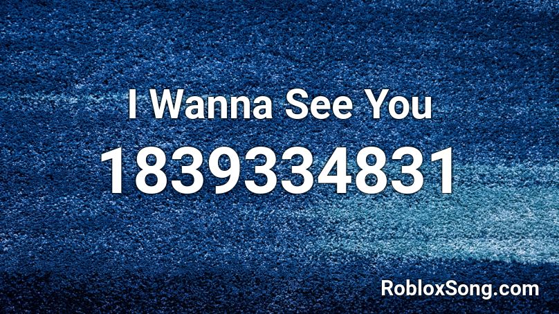 I Wanna See You Roblox ID