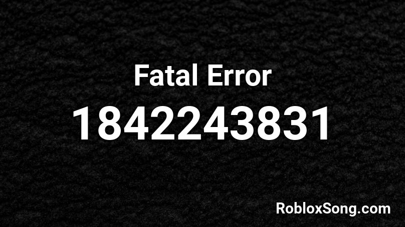 Fatal Error Roblox ID