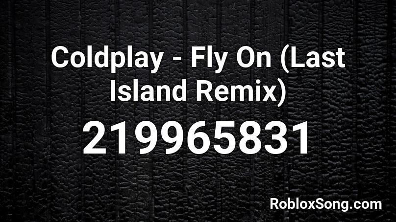 Coldplay - Fly On (Last Island Remix) Roblox ID