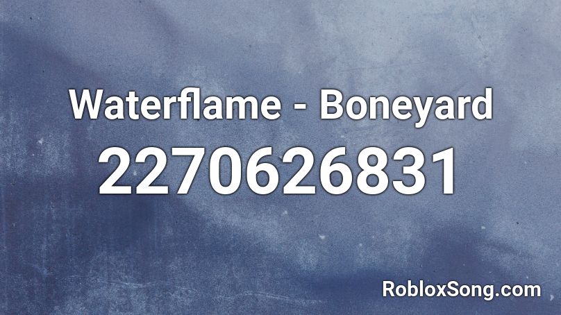 Waterflame - Boneyard  Roblox ID