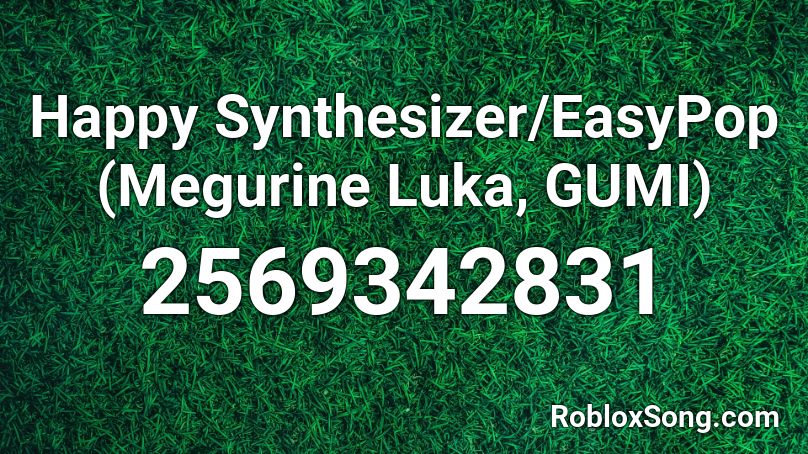 Happy Synthesizer/EasyPop (Megurine Luka, GUMI) Roblox ID