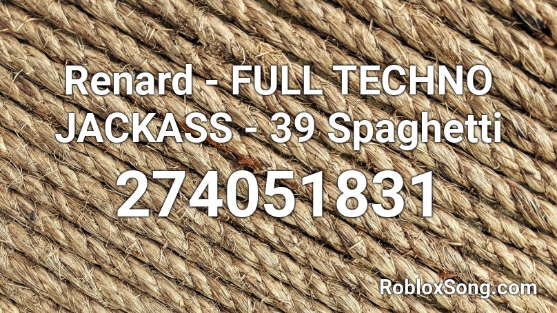Renard - FULL TECHNO JACKASS - 39 Spaghetti Roblox ID