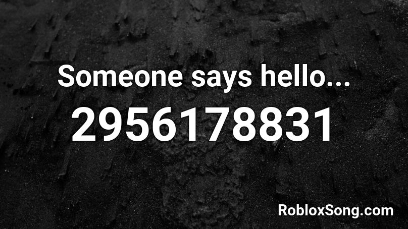 Someone says hello... Roblox ID