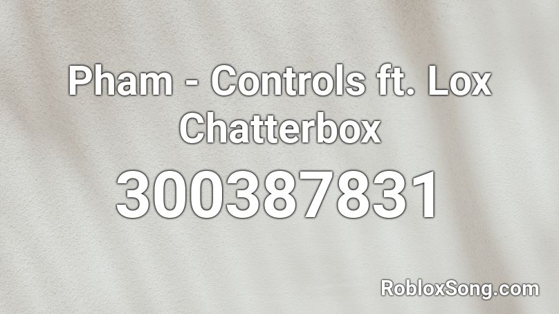 Pham - Controls ft. Lox Chatterbox Roblox ID