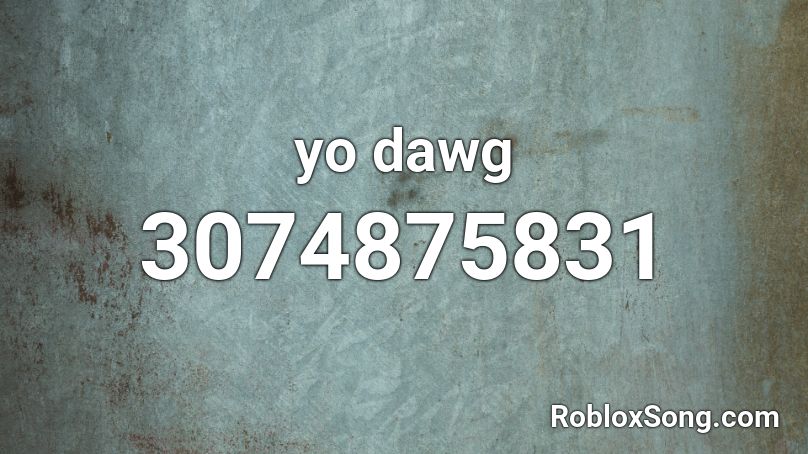 yo dawg Roblox ID