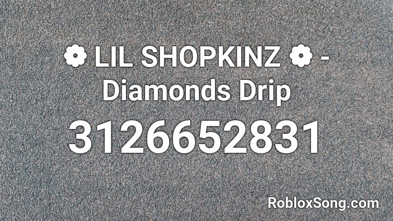 ❁ LIL SHOPKINZ ❁ - Diamonds Drip Roblox ID