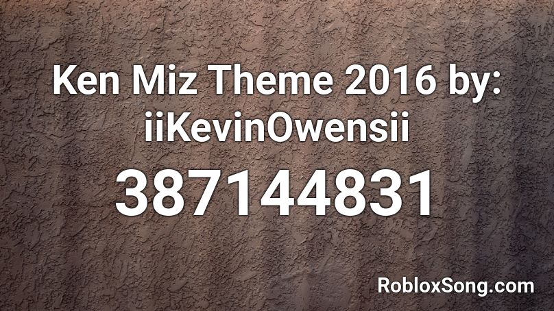 Ken Miz Theme 2016 by: iiKevinOwensii Roblox ID