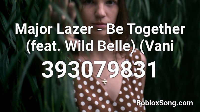 Major Lazer - Be Together (feat. Wild Belle) (Vani Roblox ID