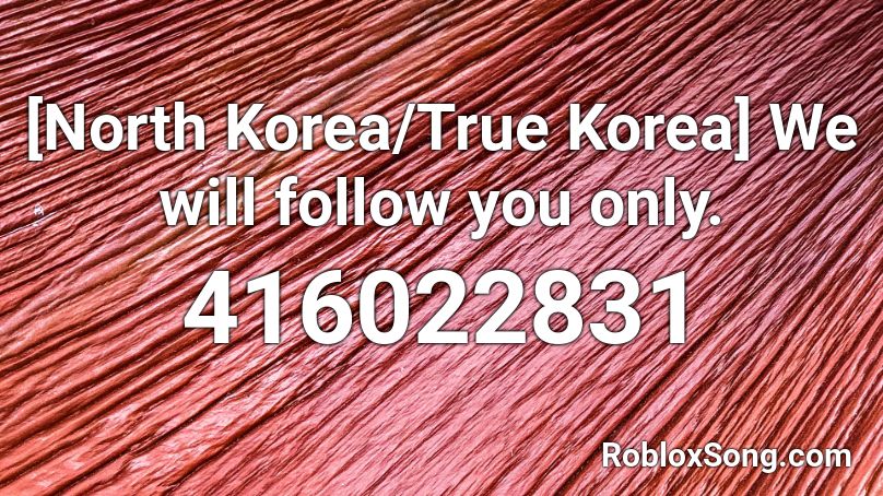 [North Korea/True Korea] We will follow you only.  Roblox ID