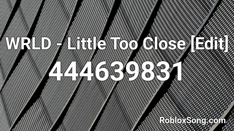 WRLD - Little Too Close [Edit] Roblox ID