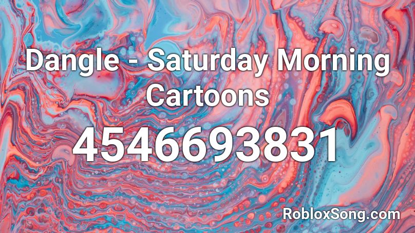 Dangle - Saturday Morning Cartoons Roblox ID