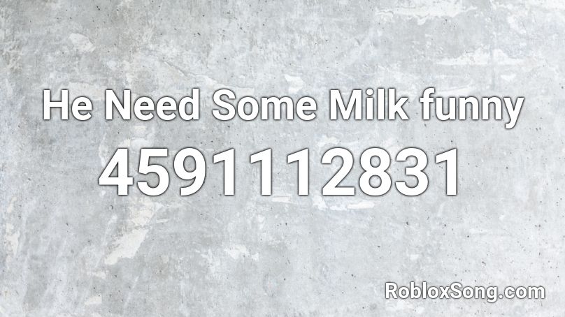 He Need Some Milk funny Roblox ID