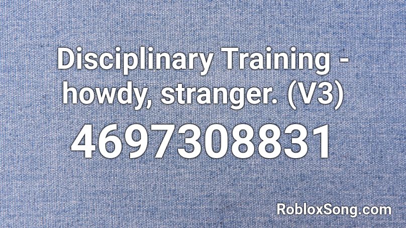 Disciplinary Training - howdy, stranger. (V3) Roblox ID