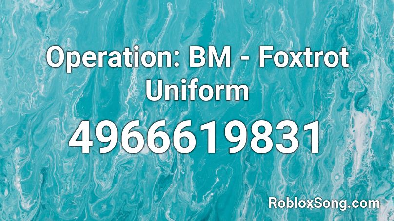 Operation: BM - Foxtrot Uniform Roblox ID