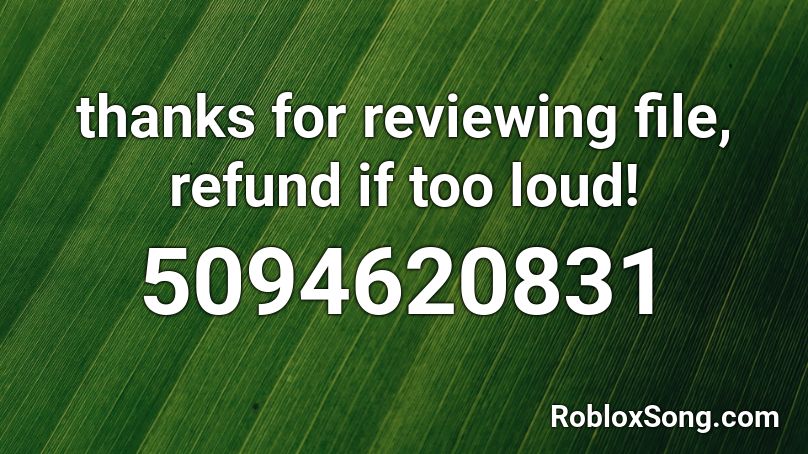 thanks for reviewing file, refund if too loud! Roblox ID