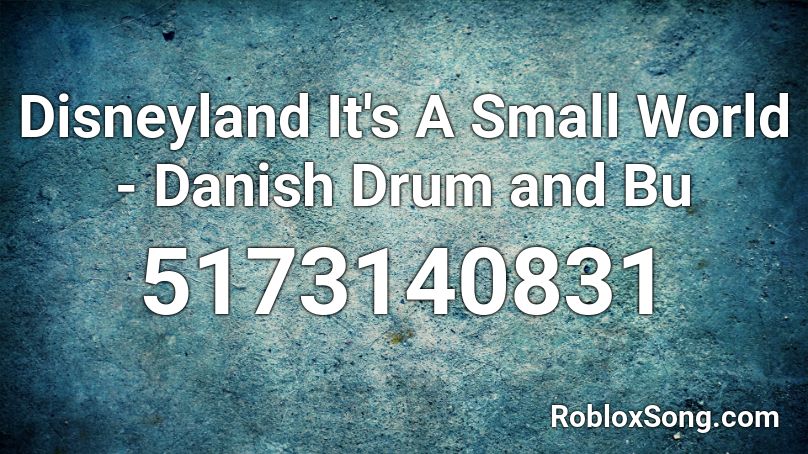 Disneyland It S A Small World Danish Drum And Bu Roblox Id Roblox Music Codes - disneyland music roblox id