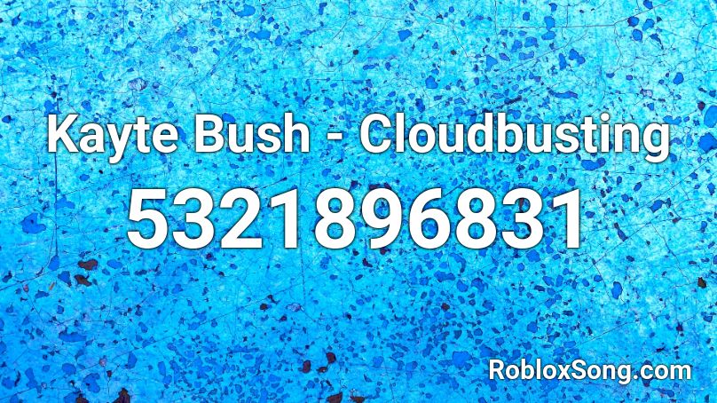 Kayte Bush - Cloudbusting Roblox ID