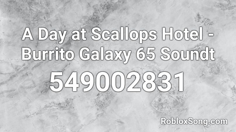 A Day at Scallops Hotel - Burrito Galaxy 65 Soundt Roblox ID
