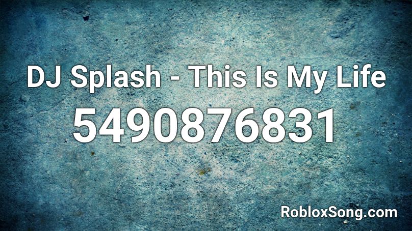 DJ Splash - This Is My Life Roblox ID