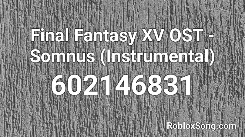 Final Fantasy XV OST - Somnus (Instrumental) Roblox ID