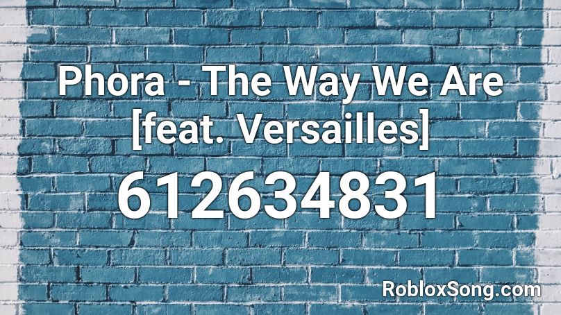 Phora - The Way We Are [feat. Versailles] Roblox ID